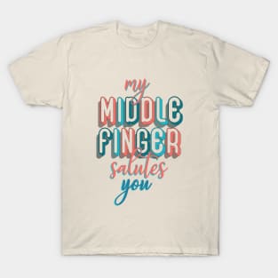 My middle finger salutes you T-Shirt